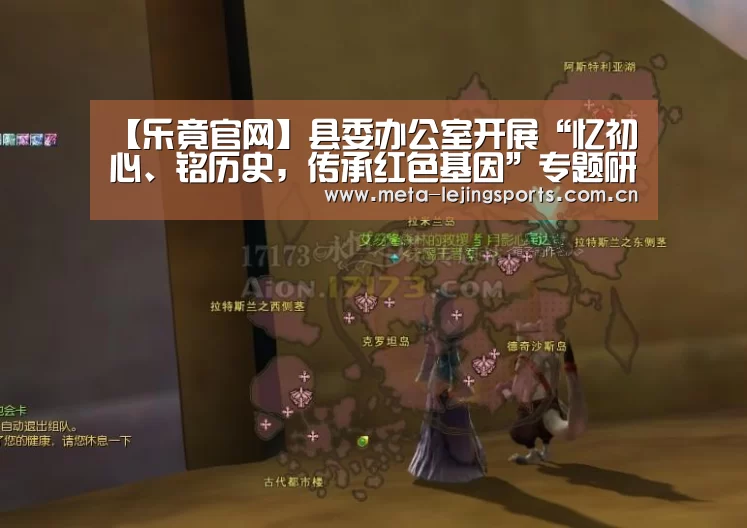 【乐竟官网】县委办公室开展“忆初心、铭历史，传承红色基因”专题研讨暨班子集中学习