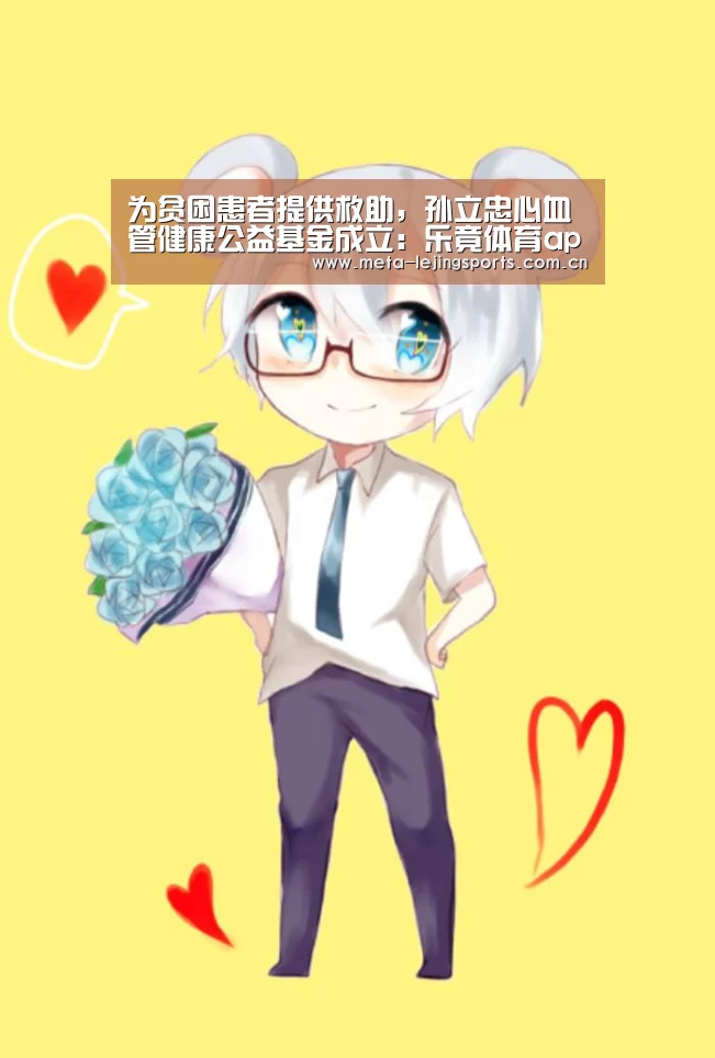 为贫困患者提供救助,孙立忠心血管健康公益基金成立:乐竟体育app(图3) 乐竟官网平台